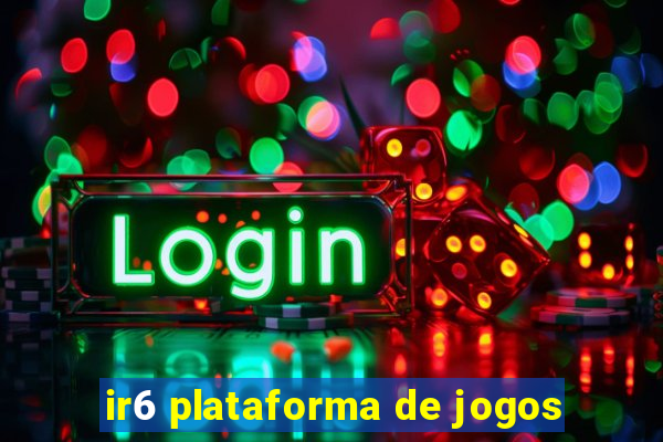 ir6 plataforma de jogos